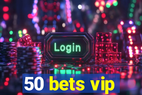 50 bets vip